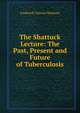 The Shattuck Lecture: The Past, Present and Future of Tuberculosis, Frederick Cheever Shattuck 