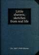 Little shavers; sketches from real life, J R. 1867-1949 Shaver 