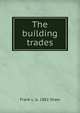 The building trades, Frank L. b. 1882 Shaw 