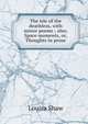 The isle of the deathless, with minor poems ; also, Spare moments, or, Thoughts in prose, Louisa Shaw 