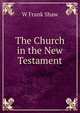 The Church in the New Testament, W Frank Shaw 
