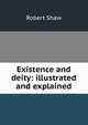 Existence and deity: illustrated and explained, Robert Shaw 