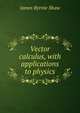 Vector calculus, with applications to physics, James Byrnie Shaw 