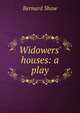 Widowers' houses: a play, George Bernard Shaw 