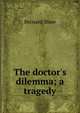 The doctor's dilemma; a tragedy, George Bernard Shaw 
