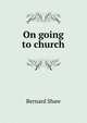 On going to church, George Bernard Shaw 