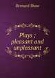 Plays ; pleasant and unpleasant, George Bernard Shaw 