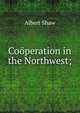 Co?peration in the Northwest;, Albert Shaw 
