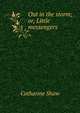 Out in the storm; or, Little messengers, Catharine Shaw 