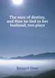 The man of destiny, and How he lied to her husband, two plays, George Bernard Shaw 
