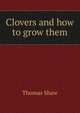 Clovers and how to grow them, Shaw, Thomas 
