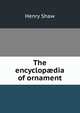 The encyclop?dia of ornament, Henry Shaw 
