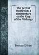 The perfect Wagnerite: a commentary on the Ring of the Niblungs, George Bernard Shaw 