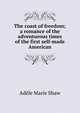 The coast of freedom; a romance of the adventurous times of the first self-made American, Adele Marie Shaw 