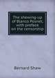 The shewing-up of Blanco Posnet, with preface on the censorship, George Bernard Shaw 