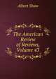 The American Review of Reviews, Volume 43, Albert Shaw 