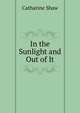 In the Sunlight and Out of It, Catharine Shaw 