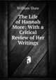 The Life of Hannah More: With a Critical Review of Her Writings, William Shaw 