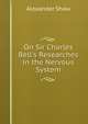 On Sir Charles Bell's Researches in the Nervous System, Alexander Shaw 
