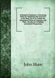 A Manual of Anatomy;: Containing Rules for Displaying the Structure of the Body, So As to Exhibit the Elementary Views of Anatomy, and Their . On the Art of Making Anatomical Preparation, John Shaw 