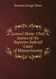 Lemuel Shaw: Chief Justice of the Supreme Judicial Court of Massachusetts, Samuel Savage Shaw 