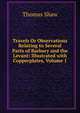 Travels Or Observations Relating to Several Parts of Barbary and the Levant: Illustrated with Copperplates, Volume 1, Shaw, Thomas 