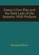 Fanny's First Play and the Dark Lady of the Sonnets: With Prefaces, George Bernard Shaw 