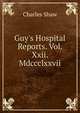 Guy's Hospital Reports. Vol. Xxii. Mdccclxxvii., Charles Shaw 