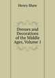 Dresses and Decorations of the Middle Ages, Volume 1, Henry Shaw 