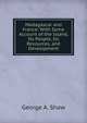 Madagascar and France: With Some Account of the Island, Its People, Its Resources, and Development, George A. Shaw 