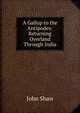 A Gallop to the Antipodes: Returning Overland Through India, John Shaw 