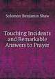 Touching Incidents and Remarkable Answers to Prayer, Solomon Benjamin Shaw 