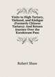 Visits to High Tartary, Yarkand, and Kashgar (Formerly Chinese Tartary): And Return Journey Over the Karakoram Pass, Robert Shaw 
