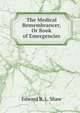 The Medical Remembrancer, Or Book of Emergencies, Edward B. L. Shaw 