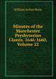 Minutes of the Manchester Presbyterian Classis. 1646-1660, Volume 22, Shaw, William Arthur, 1865-1943 
