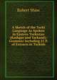 A Sketch of the Turki Language As Spoken in Eastern Turkistan (Kashgar and Yarkand): Grammar Including 21 P. of Extracts in Turkish, Robert Shaw 