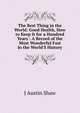 The Best Thing in the World: Good Health, How to Keep It for a Hundred Years : A Record of the Most Wonderful Fast in the World'S History, J Austin Shaw 