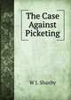The Case Against Picketing, W J. Shaxby 