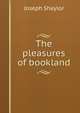 The pleasures of bookland, Joseph Shaylor 