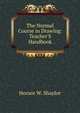 The Normal Course in Drawing: Teacher'S Handbook, Horace W. Shaylor 