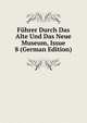 Fuhrer Durch Das Alte Und Das Neue Museum, Issue 8 (German Edition), 