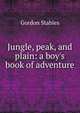 Jungle, peak, and plain: a boy's book of adventure, Gordon Stables 