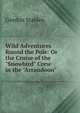 Wild Adventures Round the Pole: Or the Cruise of the "Snowbird" Crew in the "Arrandoon"., Gordon Stables 