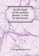 In the land of the golden plume: a tale of adventure, David Lawson Johnstone 