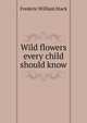Wild flowers every child should know, Frederic William Stack 