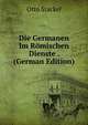 Die Germanen Im Romischen Dienste . (German Edition), Otto Stackel 
