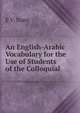 An English-Arabic Vocabulary for the Use of Students of the Colloquial, E V. Stace 