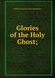 Glories of the Holy Ghost;, William Francis Xavier Stadelman 