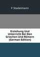Erziehung Und Unterricht Bei Den Griechen Und Romern (German Edition), F Stadelmann 