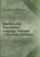 Quellen Zur Geschichte Leipzigs, Volume 1 (German Edition), Leipzig Stadtbibliothek 